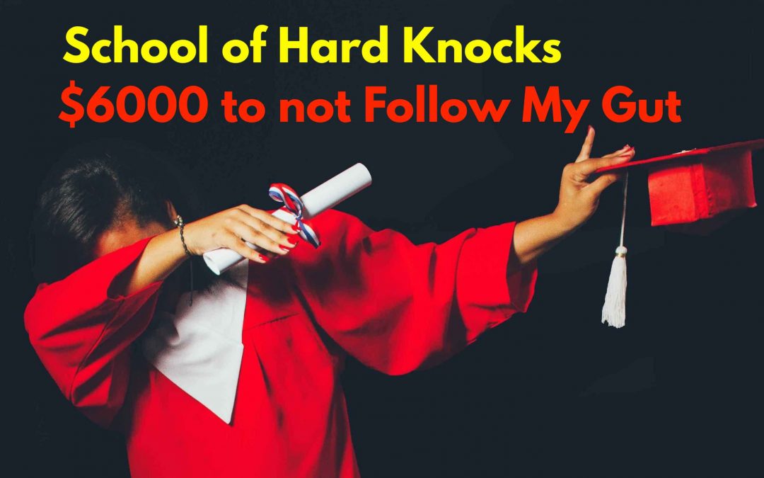 School of Hard Knocks: How it cost $6,000 to not Follow My Gut